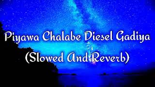 Piyawa Chalabe Diesel Gadiya Slowed And Reverb [upl. by Ggerk]